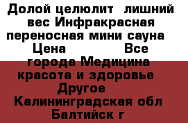 Долой целюлит, лишний вес Инфракрасная переносная мини-сауна › Цена ­ 14 500 - Все города Медицина, красота и здоровье » Другое   . Калининградская обл.,Балтийск г.